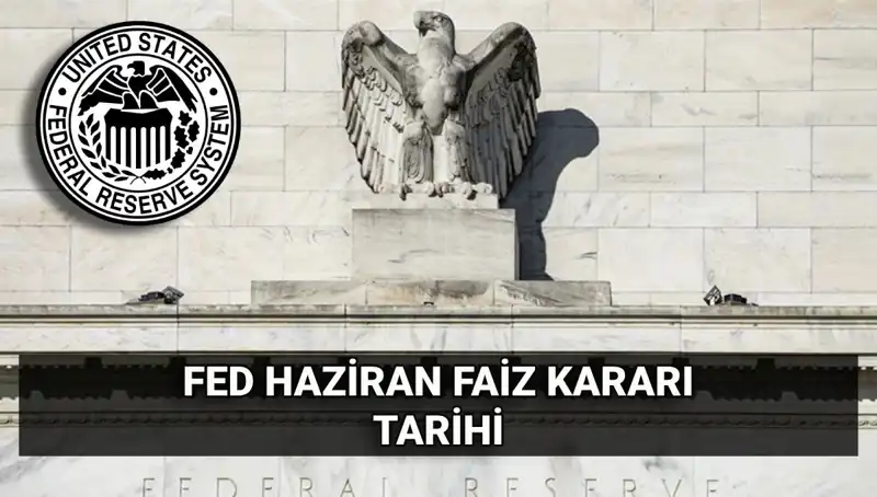 Haziran Ayında FED'in Faiz Kararı Ne Olacak? Tüm Detaylar Burada!