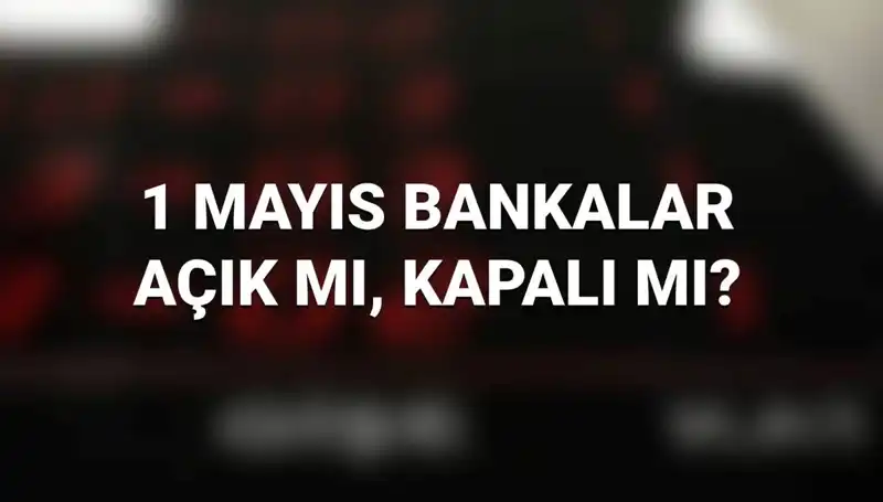 1 Mayıs'ta Bankalar Açık mı? İşte Detaylar!