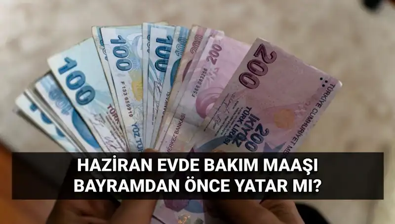 2025 Haziran'da Evde Bakım Maaşı Erken Yatacak mı? Detaylar Açıklandı!